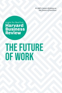 Cover The Future of Work: The Insights You Need from Harvard Business Review