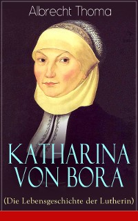 Cover Katharina von Bora (Die Lebensgeschichte der Lutherin)