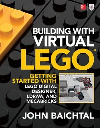 Cover Building with Virtual LEGO: Getting Started with LEGO Digital Designer, LDraw, and Mecabricks