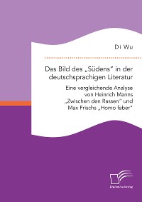 Cover Das Bild des „Südens“ in der deutschsprachigen Literatur: Eine vergleichende Analyse von Heinrich Manns „Zwischen den Rassen“ und Max Frischs „Homo faber“