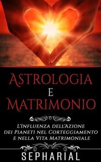 Cover Astrologia e Matrimonio - L'influenza dell'azione dei pianeti nel corteggiamento e nella vita coniugale