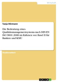 Cover Die Bedeutung eines Qualitätsmanagementsystems nach DIN EN ISO 9001:2008 im Rahmen von Basel II für Banken und KMU