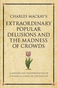 Cover Charles Mackay's Extraordinary Popular Delusions and the Madness of Crowds : A modern-day interpretation of a finance classic