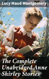 Cover The Complete Unabridged Anne Shirley Stories