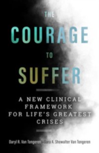 Cover The Courage to Suffer : A New Clinical Framework for Life's Greatest Crises