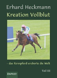 Cover Kreation Vollblut – das Rennpferd eroberte die Welt. Teil III