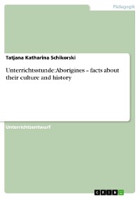 Cover Unterrichtsstunde: Aborigines – facts about their culture and history