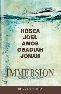 Cover Immersion Bible Studies: Hosea, Joel, Amos, Obadiah, Jonah