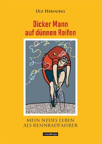 Cover Dicker Mann auf dünnen Reifen. Mein neues Leben als Rennradfahrer.