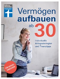 Cover Vermögen aufbauen ab 30: Vermögensaufbau und Altersvorsorge - Geldanlagen mit Renditechancen