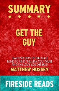 Cover Get the Guy: Learn Secrets of the Male Mind to Find the Man You Want and the Love You Deserve by Matthew Hussey: Summary by Fireside Reads