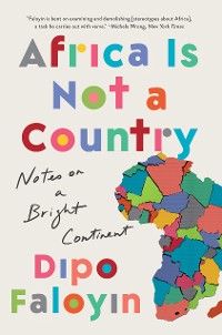 Cover Africa Is Not a Country: Notes on a Bright Continent