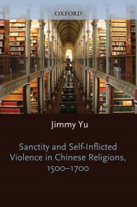 Cover Sanctity and Self-Inflicted Violence in Chinese Religions, 1500-1700