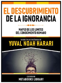 Cover El Descubrimiento De La Ignorancia - Basado En Las Enseñanzas De Yuval Noah Harari