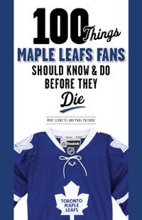Cover 100 Things Maple Leafs Fans Should Know & Do Before They Die