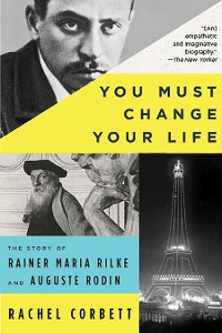 Cover You Must Change Your Life: The Story of Rainer Maria Rilke and Auguste Rodin