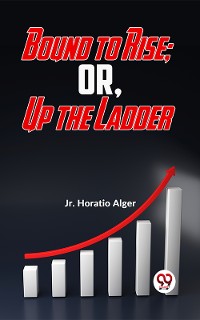 Cover Bound To Rise; Or, Up The Ladder
