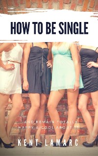 Cover How to Be Single: …and Remain Totally Happy and Cool About It