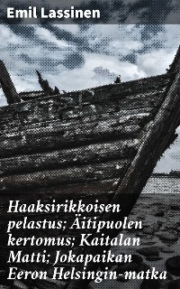 Cover Haaksirikkoisen pelastus; Äitipuolen kertomus; Kaitalan Matti; Jokapaikan Eeron Helsingin-matka