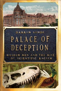 Cover Palace of Deception: Museum Men and the Rise of Scientific Racism