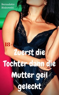 Cover Zuerst die Tochter dann die Mutter geil geleckt