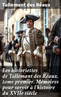 Cover Les historiettes de Tallemant des Réaux, tome premier. Mémoires pour servir à l'histoire du XVIIe siècle