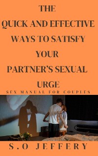 Cover THE  QUICK AND EFFECTIVE WAYS  TO  SATISFY YOUR PARTNER’S SEXUAL URGE