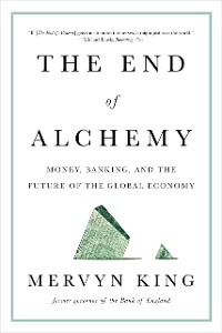 Cover The End of Alchemy: Money, Banking, and the Future of the Global Economy