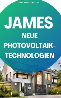 Cover JAMES NEUE Photovoltaik-Technologien: Ein Überblick über die verschiedenen Arten von Solarzellen und Modulen