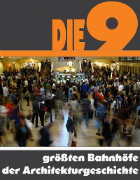 Cover Die Neun größten Bahnhöfe der Architekturgeschichte