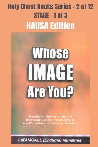 Cover WHOSE IMAGE ARE YOU? - Showing you how to obtain real deliverance, peace and progress in your life, without unnecessary struggles - HAUSA EDITION
