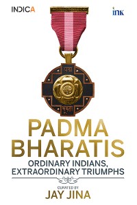 Cover Padma Bharatis: Ordinary Indians, Extraordinary Triumphs