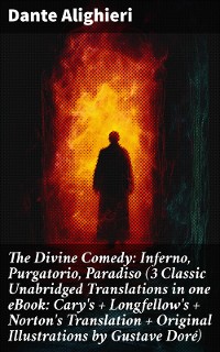 Cover The Divine Comedy: Inferno, Purgatorio, Paradiso (3 Classic Unabridged Translations in one eBook: Cary's + Longfellow's + Norton's Translation + Original Illustrations by Gustave Doré)