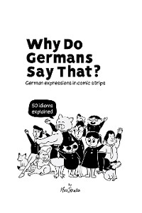 Cover Why Do Germans Say That? German expressions in comic strips. 50 idioms explained.