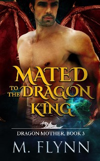 Cover Mated to the Dragon King: A Dragon Shifter Romance (Dragon Mother Book 3)