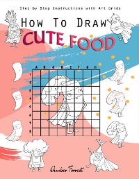 Cover How To Draw Cute Food : Step by Step Instructions with Art Grids