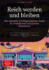 Cover Reich werden und bleiben: Der ultimative Vermögensaufbau-Guide für Investitionen und passive Einkommen