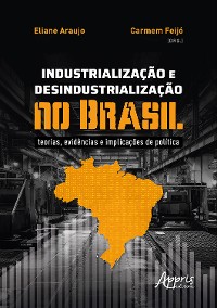 Cover Industrialização e Desindustrialização no Brasil: Teorias, Evidências e Implicações de Política