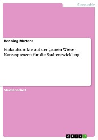 Cover Einkaufsmärkte auf der grünen Wiese - Konsequenzen für die Stadtentwicklung