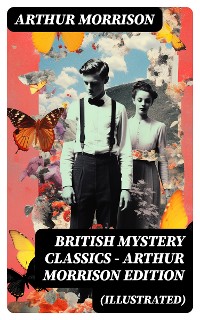 Cover British Mystery Classics - Arthur Morrison Edition (Illustrated)