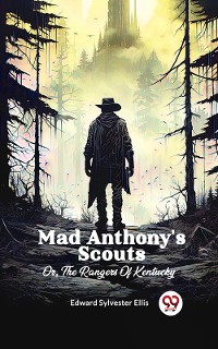 Cover Mad Anthony's Scouts Or, The Rangers Of Kentucky