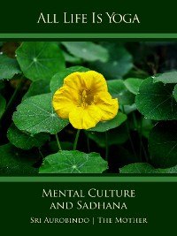 Cover All Life Is Yoga: Mental Culture and Sadhana