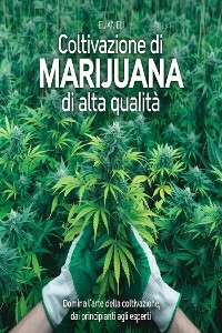 Cover Coltivazione di Marijuana di Alta Qualità: Domina l'Arte della Coltivazione, dai Principianti agli Esperti