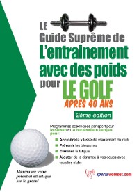 Cover Le guide supreme de l'entrainement avec des poids pour le golf apres 40 ans