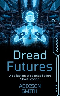 Cover Dread Futures: A Sci-Fi Short Fiction Collection