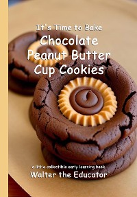 Cover It's Time to Bake Chocolate Peanut Butter Cup Cookies