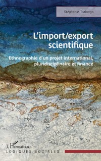 Cover L'import/export scientifique : Ethnographie d'un projet international, pluridisciplinaire et finance