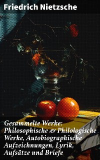 Cover Gesammelte Werke: Philosophische & Philologische Werke, Autobiographische Aufzeichnungen, Lyrik, Aufsätze und Briefe