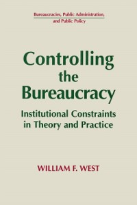 Cover Controlling the Bureaucracy: Institutional Constraints in Theory and Practice