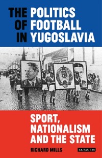 Cover The Politics of Football in Yugoslavia